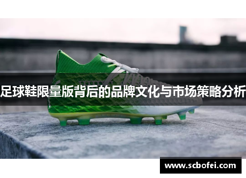 足球鞋限量版背后的品牌文化与市场策略分析